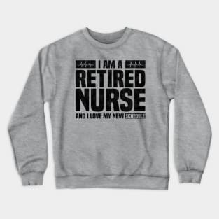 I Am A Retired Nurse And I Love My New Schedule - Funny Retired Nurse Quote Crewneck Sweatshirt